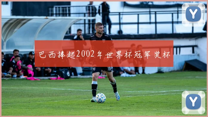 巴西捧起2002年世界杯冠军奖杯